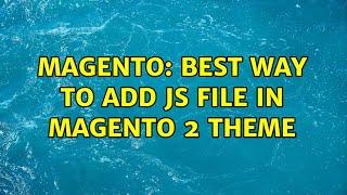Magento: Best Way to Add JS file in Magento 2 Theme (2 Solutions!!)