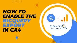 How to enable the BigQuery export in GA4