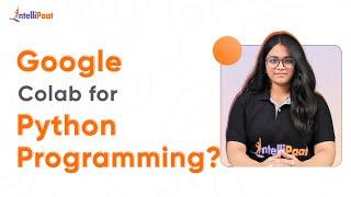 Google Colab for Python Programming | Google Colab Tutorial For Beginners | Intellipaat