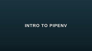 Intro to Pipenv - A Package Manager for Python