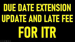 DUE DATE EXTENSION UPDATE AND LATE FEE FOR ITR FOR AY 2022-23