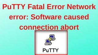 PuTTY Fatal Error Network error: Software caused connection abort