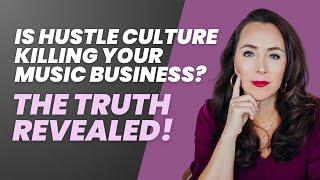 Is Hustle Culture Killing Your Music Business? The Truth Revealed!