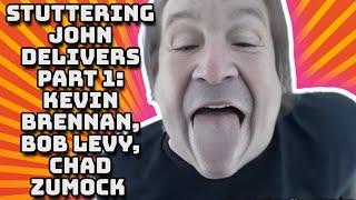 Stuttering John RETURNS! Kevin Brennan, Bob Levy & Chad Zumock Part 1