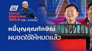 UNCUT INTERVIEW With ▶  "จตุพร พรหมพันธุ์" หนี้บุญคุณทักษิณ ผมชดใช้ให้หมดแล้ว