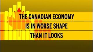 The Canadian economy is in worse shape than it looks