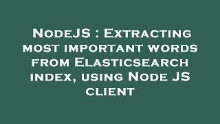 NodeJS : Extracting most important words from Elasticsearch index, using Node JS client