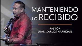 Manteniendo lo recibido - Pastor Juan Carlos Harrigan