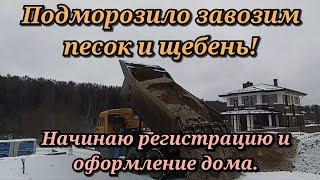 Подморозило завозим песок и щебень! Начинаю регистрацию и оформление дома.