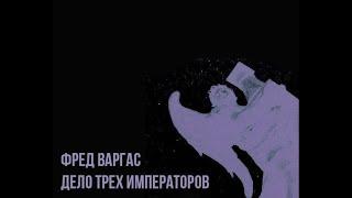 ''Дело трёх императоров'' Фред Варгас(Аудиокнига)