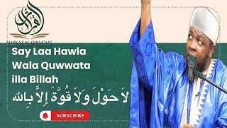 SAY LAA HAWLA WALA QUWWATA ILLA BILLAH لَا حَوْلَ وَلَا قُوَّةَ إِلَّا بِالله|| USTADH ABDUL RASHID