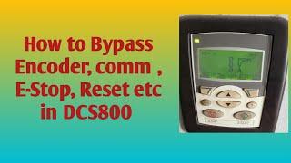 How to Bypass Encoder, E-Stop, Reset , Communication etc in DCS800 DC drive