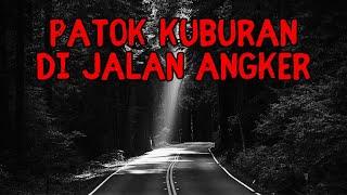 MISTERI HOROR PATOK KUBURAN DI JALAN ANGKER