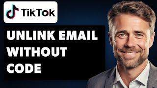 How to Unlink Email from TikTok Without Code (Full 2024 Guide)