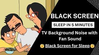 Black Screen | Bob's Burgers S1| Fan Sound Deep Sleep | 7 Hours