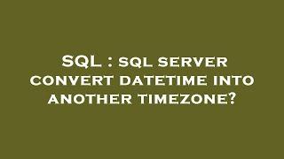 SQL : sql server convert datetime into another timezone?