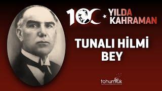 TUNALI HİLMİ BEY | 100. YILDA 100 KAHRAMAN