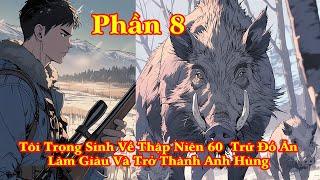 TÔI TRỌNG SINH VỀ THẬP NIÊN 60 CÓ KHÔNG GIAN TRỮ ĐỒ LÀM GIÀU VÀ TRỞ THÀNH ANH HÙNG | PHẦN 8