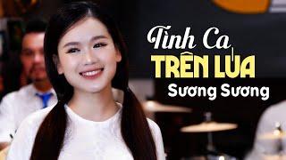 Tình Ca Trên Lúa - Sương Sương | Giọng ca thánh thót gây nghiện triệu người