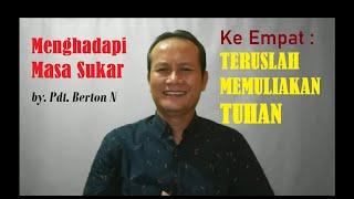 MENGHADAPI MASA SUKAR : TERUSLAH MEMULIAKAN  TUHAN ~ by. Pdt.  Berton N