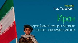 Иран: политика, экономика, амбиции или как воссоздаётся Империя