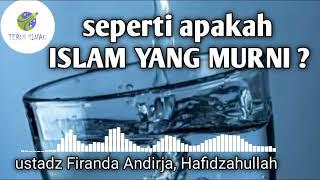 SEPERTI APAKAH ISLAM YANG MURNI? _ ustadz Firanda Andirja, Hafidzahullah