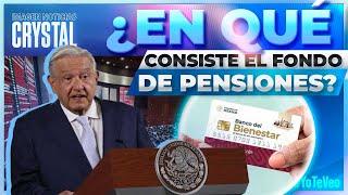 ¿En qué consiste el Fondo de Pensiones para el Bienestar? | Noticias con Crystal Mendivil