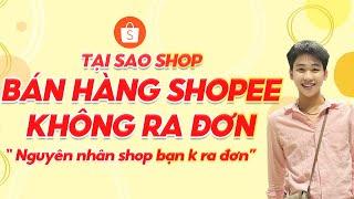 Tại sao bán hàng shopee không ra đơn mới nhất 2024.