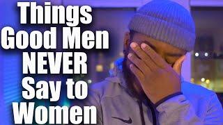 5 Things Good Men NEVER Say to Women 