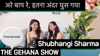 THE GEHANA SHOW | SHUBHANGI SHARMA | FINAL EPISODE | BOLD ACTRESS | PODCAST