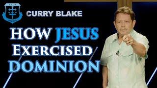 How Jesus Exercised Dominion | Curry Blake