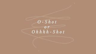 O-Shot or Ohhhh-Shot