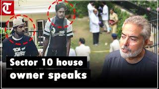 Sector 10 house owner Gopesh Malhotra speaks on the explosives incident