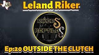 OUTSIDE THE CLUTCH | EPISODE 20 | LELAND RIKER OF RIKERS REPTILES | BALL PYTHON PODCAST