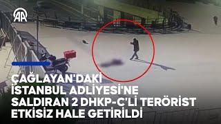 Çağlayan'daki İstanbul Adliyesi'ne saldıran 2 DHKP C'li terörist etkisiz hale getirildi