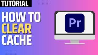 How To Clear Cache in Premiere Pro (2025 Tutorial)