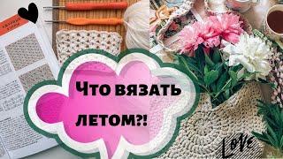 ЧТО ВЯЗАТЬ ЛЕТОМ. ИДЕИ ДЛЯ ЛЕТНЕГО ВЯЗАНИЯ