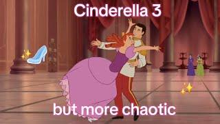 Cinderella 3 but I made it more CHAOTIC ️