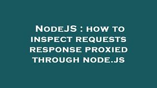 NodeJS : how to inspect requests response proxied through node.js