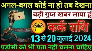 कर्क राशि अगल बगल कोई ना हो तब देखना 13 से 20 जुलाई 2024 पड़ोसी को भी पता नहीं लगेगा | Kark rashi