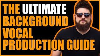 The ULTIMATE Background Vocal Production Guide with Steve Maggiora