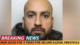 BREAKING NEWS: MAN JAILED FOR 2 YEARS FOR SELLING ILLEGAL FIRESTICKS