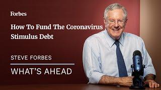 How To Fund The Coronavirus Stimulus Debt Without Crippling The Economy - Steve Forbes | Forbes