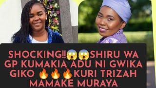 SHOCKING!!!!  SHIRU WA GP GWIKA GIĪKO KIA KUMAKANIA  KURI TRIZAH MAMAKE MURAYA