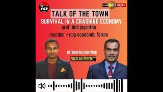 Talk of the Town | Survival in a crashing economy |  Prof. Anil Jayantha member - NPP economic forum