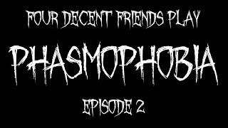 Four Decent Friends Play Phasmophobia - Episode 2