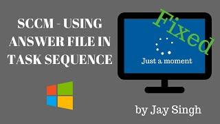 Part 19: Using Answer File In A Task Sequence