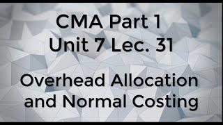 CMA Part 1 Unit 7 Lec  31 Overhead Allocation and Normal costing