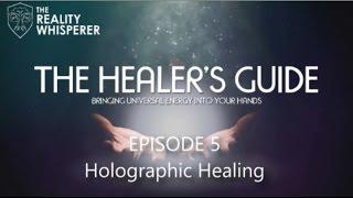 The Healer's Guide: S01E05 - Holographic Healing : RealityWhisperer.com