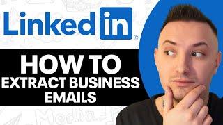 How to Extract Business Emails From Linkedin (2025)